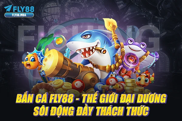 Bắn Cá Fly88 - Thế Giới Đại Dương Sôi Động Đầy Thách Thức